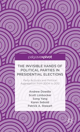 The Invisible Hands of Political Parties in Presidential Elections: Party Activists and Political Aggregation from 2004 To 2012