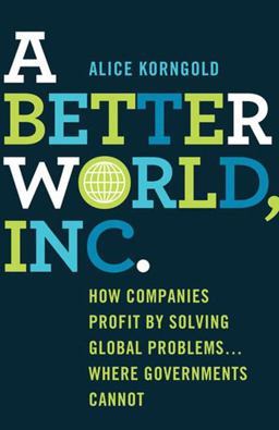 Better World, Inc How Companies Profit by Solving Global Problems... Where Governments Cannot  9781137327659 Front Cover