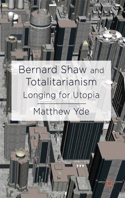 Bernard Shaw and Totalitarianism Longing for Utopia 2013 9781137330192 Front Cover