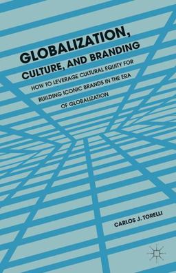 Globalization, Culture, and Branding How to Leverage Cultural Equity for Building Iconic Brands in the Era of Globalization  9781137333315 Front Cover