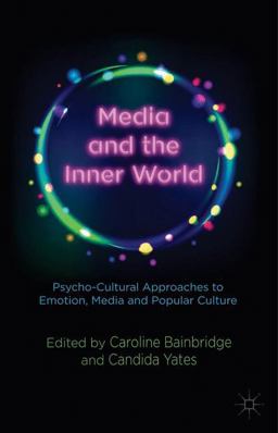 Media and the Inner World: Psycho-Cultural Approaches to Emotion, Media and Popular Culture Media and the Inner World: Psycho-Cultural Approaches to Emotion, Media and Popular Culture