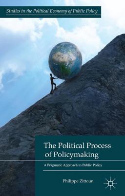 Political Process of Policymaking A Pragmatic Approach to Public Policy  9781137347657 Front Cover