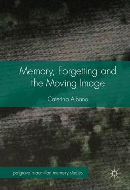 Memory, Forgetting and the Moving Image  9781137365873 Front Cover