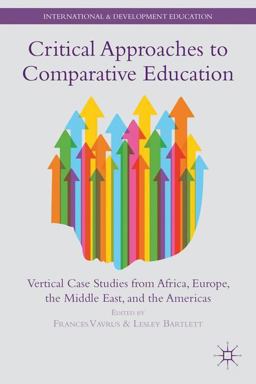 Critical Approaches to Comparative Education Vertical Case Studies from Africa, Europe, the Middle East, and the Americas  9781137366542 Front Cover