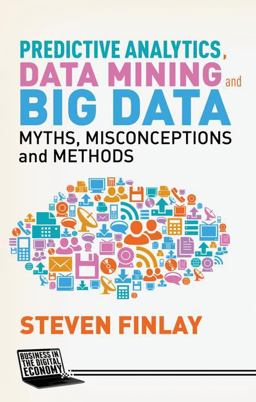 Predictive Analytics, Data Mining and Big Data Myths, Misconceptions and Methods  9781137379276 Front Cover