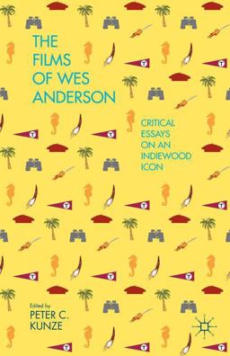 Films of Wes Anderson Critical Essays on an Indiewood Icon  9781137403117 Front Cover