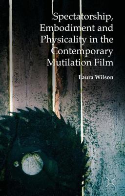 Spectatorship, Embodiment and Physicality in the Contemporary Mutilation Film Spectatorship, Embodiment and Physicality in the Contemporary Mutilation Film