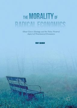 Morality of Radical Economics Ghost Curve Ideology and the Value Neutral Aspect of Neoclassical Economics  9781137455581 Front Cover