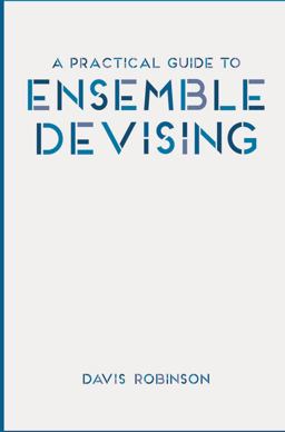 Practical Guide to Ensemble Devising  9781137461551 Front Cover