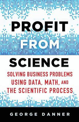 Profit from Science Solving Business Problems Using Data, Math, and the Scientific Process  9781137474841 Front Cover
