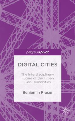 Digital Cities: the Interdisciplinary Future of the Urban Geo-Humanities Digital Cities: the Interdisciplinary Future of the Urban Geo-Humanities