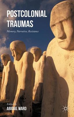 Postcolonial Traumas Memory, Narrative, Resistance  9781137526427 Front Cover