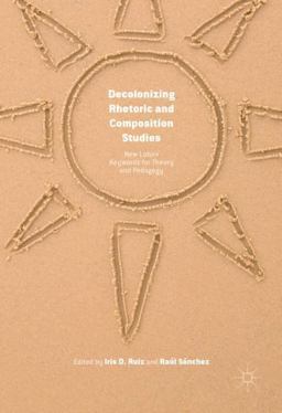 Decolonizing Rhetoric and Composition Studies New Latino/a Keywords for Theory and Pedagogy  9781137527233 Front Cover