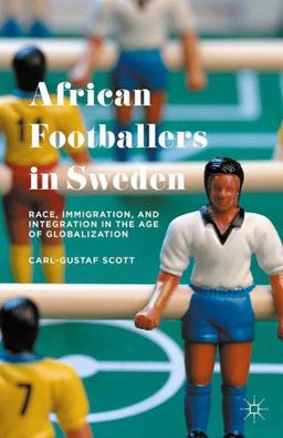 African Footballers in Sweden Race, Immigration, and Integration in the Age of Globalization  9781137542076 Front Cover