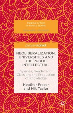 Neoliberalization, Universities and the Public Intellectual Species, Gender and Class and the Production of Knowledge  9781137579089 Front Cover