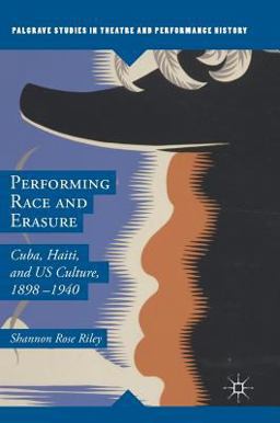 Performing Race and Erasure Cuba, Haiti, and Us Culture, 1898-1940  9781137592101 Front Cover