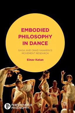 Embodied Philosophy in Dance Gaga, and Ohad Naharin's Movement Research  9781137601858 Front Cover