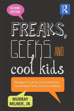 Freaks, Geeks, and Cool Kids Teenagers in an Era of Consumerism, Standardized Tests, and Social Media 2nd 9781138013445 Front Cover