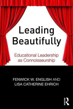 Leading Beautifully Educational Leadership As Connoisseurship  9781138016798 Front Cover