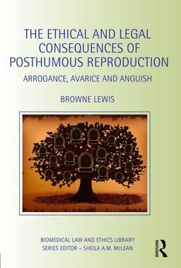 Ethical and Legal Consequences of Posthumous Reproduction Arrogance, Avarice and Anguish  9781138021358 Front Cover