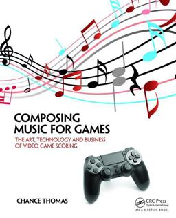 Composing Music for Games The Art, Technology and Business of Video Game Scoring  9781138021419 Front Cover