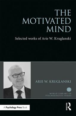 Motivated Mind The Selected Works of Arie Kruglanski 2018 9781138039438 Front Cover