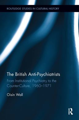 British Anti-Psychiatrists From Institutional Psychiatry to the Counter-Culture, 1960-1971  9781138048560 Front Cover