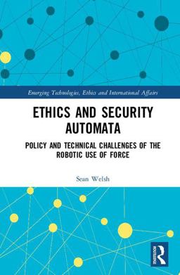 Ethics and Security Automata Policy and Technical Challenges of the Robotic Use of Force  9781138050228 Front Cover
