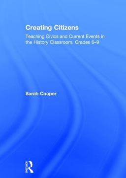 Creating Citizens Teaching Civics and Current Events in the History Classroom, Grades 6-9  9781138052864 Front Cover