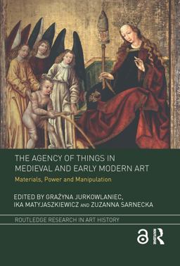 Agency of Things in Medieval and Early Modern Art Materials, Power and Manipulation  9781138054226 Front Cover