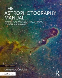 Astrophotography Manual A Practical and Scientific Approach to Deep Sky Imaging 2nd 9781138055360 Front Cover