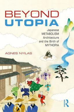 Beyond Utopia Japanese Metabolism Architecture and the Birth of Mythopia  9781138056022 Front Cover