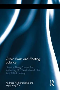 Order Wars and Floating Balance How the Rising Powers Are Reshaping Our Worldview in the Twenty-First Century  9781138057104 Front Cover