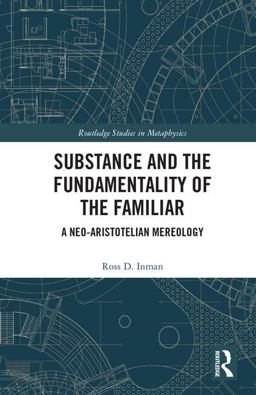 Substance and the Fundamentality of the Familiar A Neo-Aristotelian Mereology  9781138065598 Front Cover
