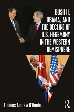 Bush II, Obama, and the Decline of U. S. Hegemony in the Western Hemisphere  9781138080867 Front Cover