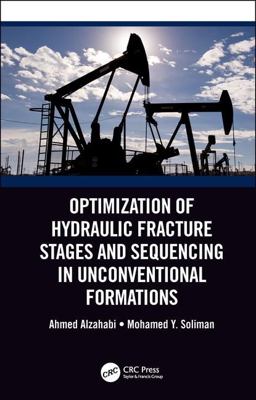 Optimization of Hydraulic Fracture Stages and Sequencing in Unconventional Formations  9781138085954 Front Cover