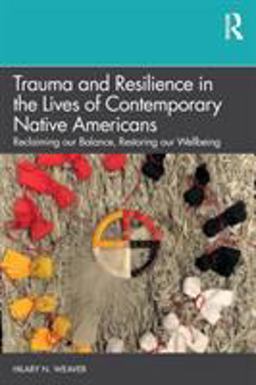 Trauma and Resilience in the Lives of Contemporary Native Americans Reclaiming Our Balance, Restoring Our Wellbeing  9781138088290 Front Cover