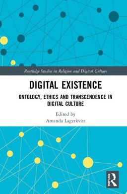 Digital Existence Ontology, Ethics and Transcendence in Digital Culture  9781138092433 Front Cover
