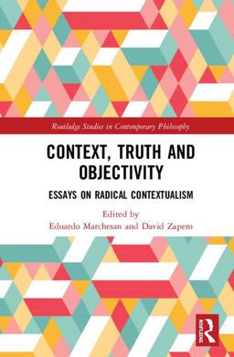 Context, Truth and Objectivity Essays on Radical Contextualism  9781138094086 Front Cover
