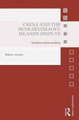 China and the Senkaku/Diaoyu Islands Dispute Escalation and De-Escalation  9781138095588 Front Cover