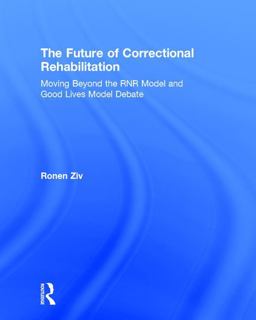 Future of Correctional Rehabilitation Moving Beyond the RNR Model and Good Lives Model Debate  9781138095960 Front Cover
