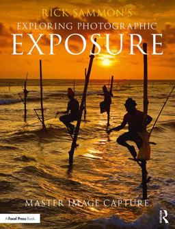 Rick Sammon's Exploring Photographic Exposure Master Image Capture  9781138096110 Front Cover