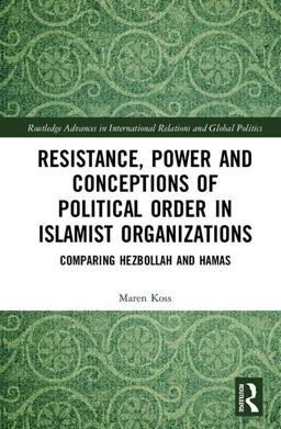 Resistance, Power and Conceptions of Political Order in Islamist Organizations Comparing Hezbollah and Hamas  9781138097452 Front Cover