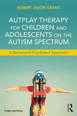 AutPlay Therapy for Children and Adolescents on the Autism Spectrum A Behavioral Play-Based Approach, Third Edition  9781138100404 Front Cover