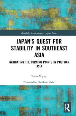 Japan's Quest for Stability in Southeast Asia Navigating the Turning Points in Postwar Asia  9781138103726 Front Cover