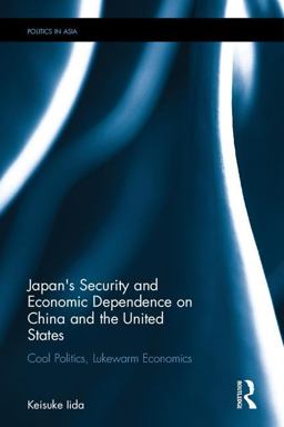 Japan's Security and Economic Dependence on China and the United States Cool Politics, Lukewarm Economics  9781138120105 Front Cover