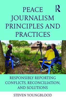 Peace Journalism Principles and Practices Responsibly Reporting Conflicts, Reconciliation, and Solutions  9781138124691 Front Cover