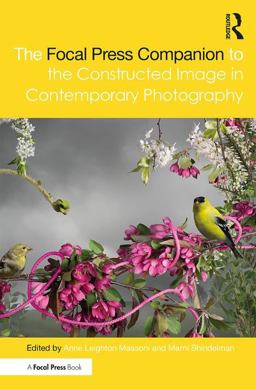 Focal Press Companion to the Constructed Image in Contemporary Photography 1st 2018 9781138125025 Front Cover