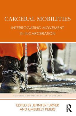 Carceral Mobilities Interrogating Movement in Incarceration  9781138184046 Front Cover
