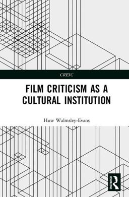 Film Criticism As a Cultural Institution Crisis and Continuity from the 20th to the 21st Century  9781138186583 Front Cover